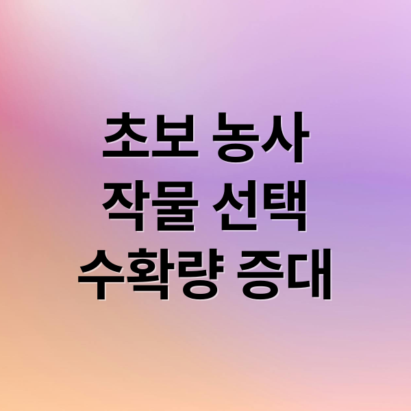 초보 농사꾼 필독! 작물 선택부터 병해충 관리, 수확량 증대